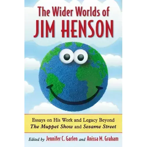 The Wider Worlds of Jim Henson: Essays on His Work and Legacy Beyond The Muppet Show and Sesame Street