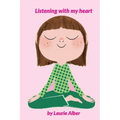 Listening with My Heart: A Complete Guide to Encouraging Children Express Their Emotions and Understand Their Feelings to Feel Calm and Focused Anytim