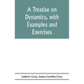A treatise on dynamics, with examples and exercises