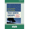 True North Groups: A Powerful Path to Personal and Leadership Development [Standard Large Print 16 Pt Edition]