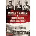 Murder & Mayhem in Coeur d'Alene and the Silver Valley
