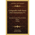 Compendio Della Storia Del Cristianesimo V1: Da Gesu Cristo Fino Ai Nostri Giorni (1856)