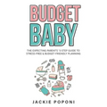 Budget Baby: The Expecting Parents' 5-Step Guide to Stress-Free & Budget-Friendly Planning