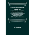 Hawkins Electrical Guide (Volume. 04) Questions, Answers, & Illustrations, A progressive course of study for engineers, electricians, students and tho