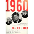 1960: LBJ vs. JFK vs. Nixon-The Epic Campaign That Forged Three Presidencies