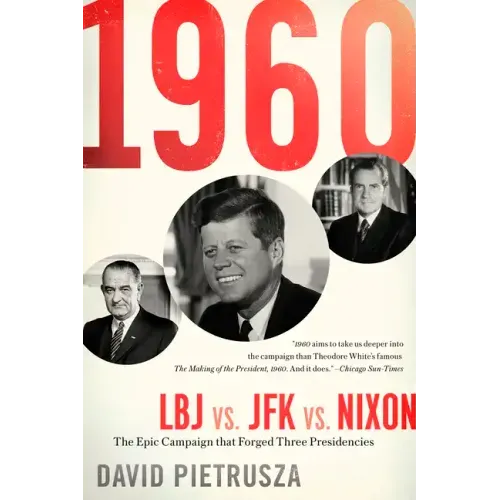 1960: LBJ vs. JFK vs. Nixon-The Epic Campaign That Forged Three Presidencies