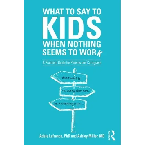 What to Say to Kids When Nothing Seems to Work: A Practical Guide for Parents and Caregivers