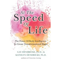 At The Speed Of Life: The Power Of Body Intelligence To Create Transformational Magic