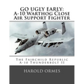 Go Ugly Early: A-10 Warthog Close Air Support Fighter