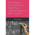 Mr. Temple's Unofficial ACT Math Prep: Guided Problems with Solutions