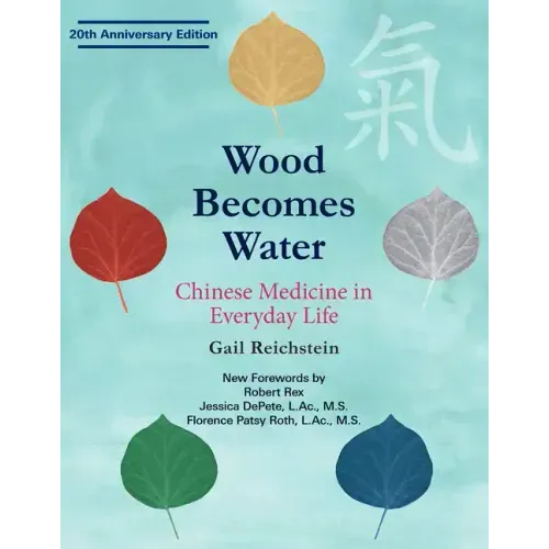 Wood Becomes Water: Chinese Medicine in Everyday Life - 20th Anniversary Edition
