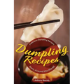 Dumpling Recipes: 30 Delicious Dumpling Recipes from Around the World