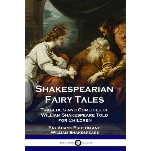 Shakespearian Fairy Tales: Tragedies and Comedies of William Shakespeare Told for Children
