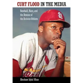Curt Flood in the Media: Baseball, Race, and the Demise of the Activist-Athlete