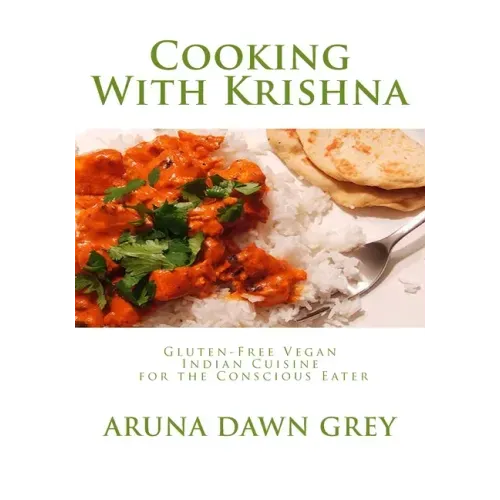 Cooking With Krishna: Gluten-Free Vegan Indian Cuisine for the Conscious Eater