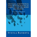 Mental, Emotional and Psychological Aspects of Thyroid Disorders: Your Mind Can Heal your Thyroid!
