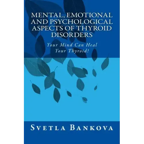 Mental, Emotional and Psychological Aspects of Thyroid Disorders: Your Mind Can Heal your Thyroid!