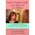 How To Explain Death, Loss, and Grief to Children: A Guide for Parents, Teachers, and Caring Adults