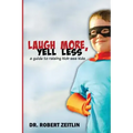 Laugh More, Yell Less: A Guide to Raising Kick-Ass Kids