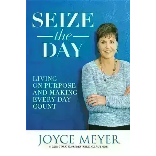 Seize the Day: Living on Purpose and Making Every Day Count