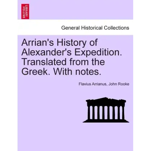 Arrian's History of Alexander's Expedition. Translated from the Greek. with Notes.