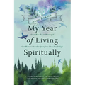 My Year of Living Spiritually: From Woo-Woo to Wonderful--One Woman's Secular Quest for a More Soulful Life