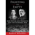 Fighting on Empty: How Hitler and Hirohito Lost the Economic War