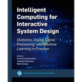 Intelligent Computing for Interactive System Design: Statistics, Digital Signal Processing and Machine Learning in Practice