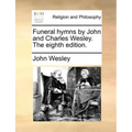 Funeral Hymns by John and Charles Wesley. the Eighth Edition.