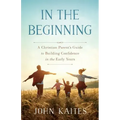 In the Beginning: A Christian Parent's Guide to Building Confidence in the Early Years