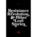 Resistance, Revolution and Other Love Stories