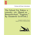 The School for Rakes: A Comedy, Etc. [Based on Beaumarchais' Euge Nie. by Elizabeth Griffith.]