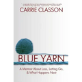 Blue Yarn: A Memoir About Loss, Letting Go, and What Happens Next