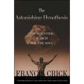 Astonishing Hypothesis: The Scientific Search for the Soul