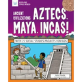 Ancient Civilizations: Aztecs, Maya, Incas!: With 25 Social Studies Projects for Kids