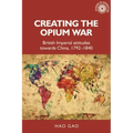 Creating the Opium War: British Imperial Attitudes Towards China, 1792-1840