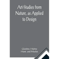 Art-Studies from Nature, as Applied to Design; For the use of architects, designers, and manufacturers