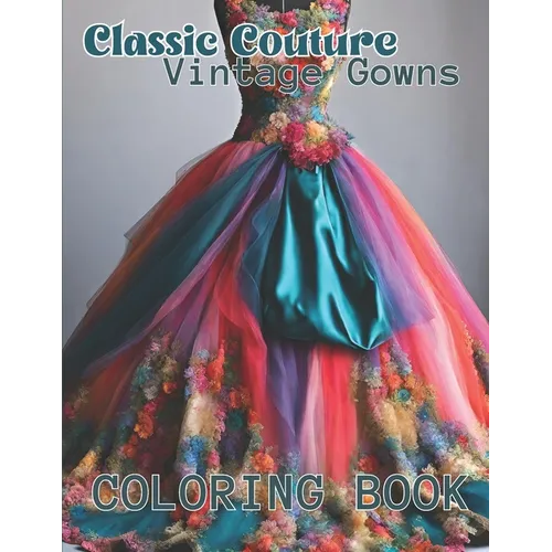 Classic Couture Vintage Dresses Coloring Book: 40 Illustrations of chic, timeless vintage elegant coloring book, perfect for teens and adults seeking