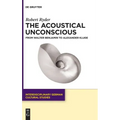 The Acoustical Unconscious: From Walter Benjamin to Alexander Kluge