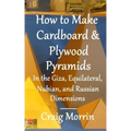 How to Make Cardboard and Plywood Pyramids in the Giza, Equilateral, Nubian, and Russian Dimensions