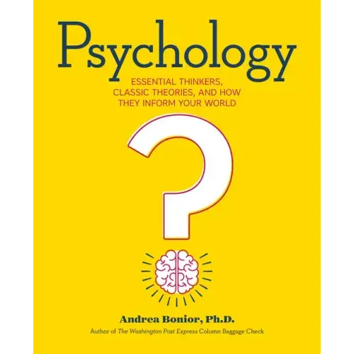 Psychology: Essential Thinkers, Classic Theories, and How They Inform Your World