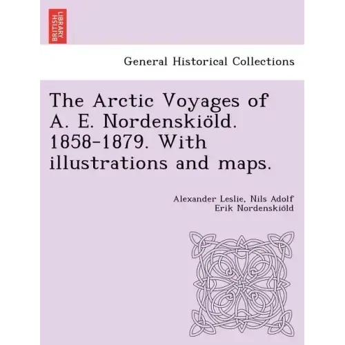 The Arctic Voyages of A. E. Nordenskiöld. 1858-1879. With illustrations and maps.