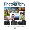 The Complete Beginners Guide to Photography: Everything You Need to Know to Take Great Photographs