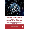 Digital Democracy and the Digital Public Sphere: Media, Communication and Society Volume Six