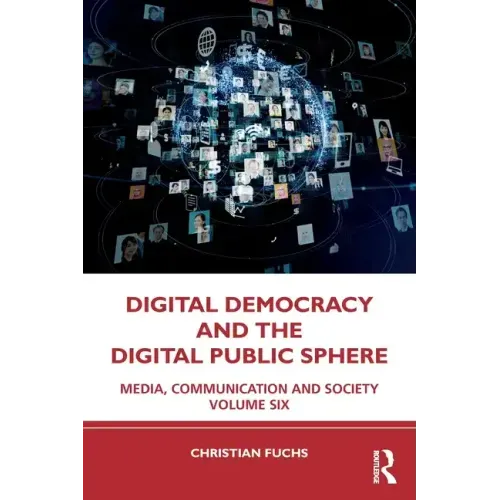 Digital Democracy and the Digital Public Sphere: Media, Communication and Society Volume Six
