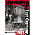 Uprising in East Germany, 1953: The Cold War, the German Question, and the First Major Upheaval behind the Iron Curtain