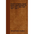 Travels In Turkey, Egypt, Nubia, And Palestine, In 1824, 1825, 1826, And 1827 - Vol. I