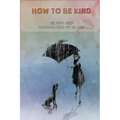 How to be kind: Be kind kids, Teaching kids to be kind: be kind kids