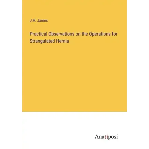 Practical Observations on the Operations for Strangulated Hernia