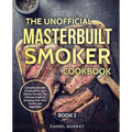 The Unofficial Masterbuilt Smoker Cookbook: Complete Smoker Cookbook for Your Electric Smoker, The Ultimate Guide for Smoking Meat, Fish, Poultry and